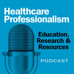 Podcast thumbnail for Healthcare Professionalism: Education, Research & Resources