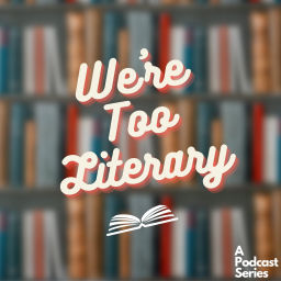 Podcast thumbnail for We're Too Literary