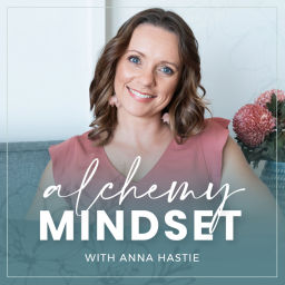 Podcast thumbnail for Alchemy Mindset with Anna Hastie