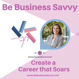 Podcast thumbnail for Be Business Savvy - Create a Career that Soars!