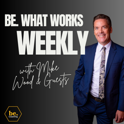 Podcast thumbnail for be. What Works Weekly