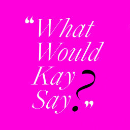 Podcast thumbnail for What Would Kay Say?