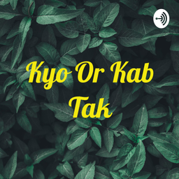 Podcast thumbnail for Kyo Or Kab Tak
