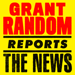 Podcast thumbnail for Grant Random Reports The News