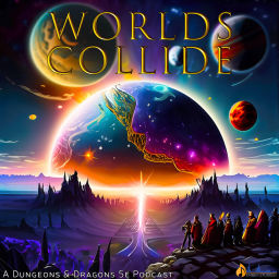 Podcast thumbnail for Worlds Collide - A Dungeons & Dragons 5e Podcast