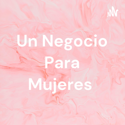 Podcast thumbnail for Un Negocio Para Mujeres