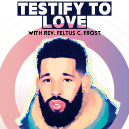 Podcast thumbnail for Testify To Love with Feltus Frost