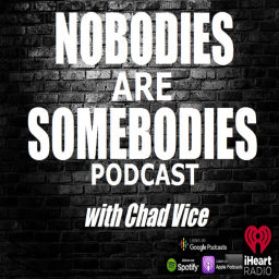Podcast thumbnail for Nobodies Are Somebodies Podcast with Chad Vice