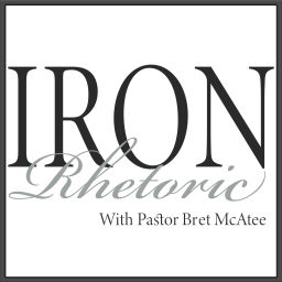 Podcast thumbnail for Iron Rhetoric with Pastor Bret McAtee
