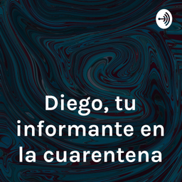 Podcast thumbnail for Diego, tu informante en la cuarentena