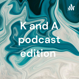 Podcast thumbnail for K and A podcast edition