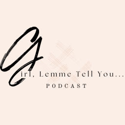 Podcast thumbnail for Girl, Lemme Tell You..