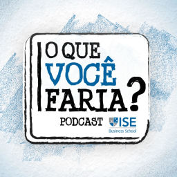Podcast thumbnail for O que você faria? - O Podcast do ISE Business School