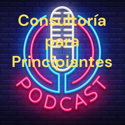 Podcast thumbnail for Consultoría para Principiantes