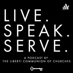 Podcast thumbnail for Live.Speak.Serve : A Podcast by The Liberti Communion of Churches