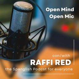 Podcast thumbnail for Open Mind Open Mic con Raffi Red - The Spanglish podcast for everyone!