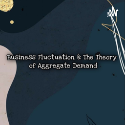 Podcast thumbnail for Business Fluctuations &The Theory of Aggregate Demand