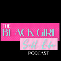 Podcast thumbnail for The Black Girl Soft Life Podcast