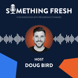 Podcast thumbnail for SOMETHING FRESH hosted by Doug Bird