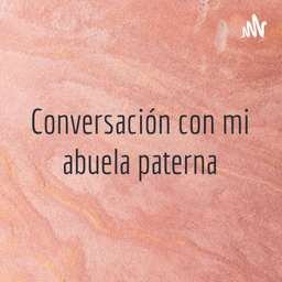Podcast thumbnail for Conversación con mi abuela paterna