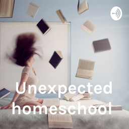 Podcast thumbnail for Unexpected homeschool