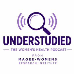 Podcast thumbnail for Understudied: The Women's Health Podcast from Magee-Womens Research Institute
