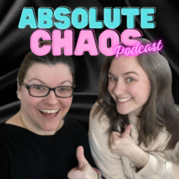 Podcast thumbnail for Absolute Chaos with Chelsea and Dana