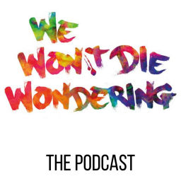 Podcast thumbnail for We Won't Die Wondering - The Podcast
