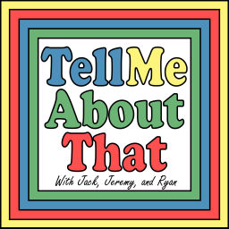 Podcast thumbnail for Tell Me About That