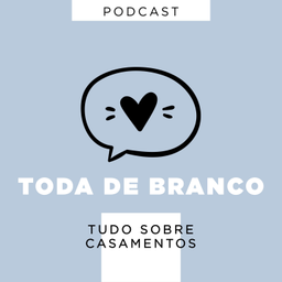 Podcast thumbnail for Toda de Branco - tudo sobre casamentos