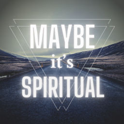 Podcast thumbnail for Maybe it’s Spiritual