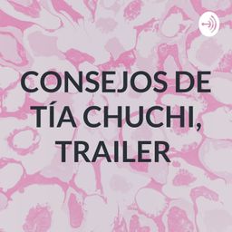 Podcast thumbnail for CONSEJOS DE TÍA CHUCHI, TRAILER