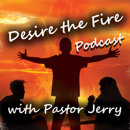 Podcast thumbnail for Desire The Fire Podcast With Pastor Jerry