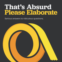 Podcast thumbnail for That's Absurd Please Elaborate