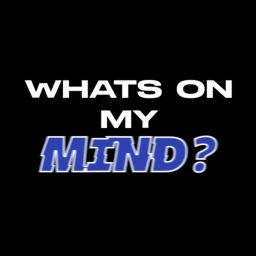 Podcast thumbnail for Whats on my Mind?