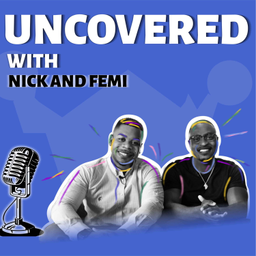 Podcast thumbnail for Uncovered with Nick and Femi