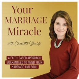 Podcast thumbnail for Your MARRIAGE Miracle with Charlotte Shields