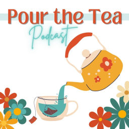 Podcast thumbnail for Pour the Tea Podcast