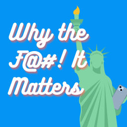 Podcast thumbnail for Why the F@#! It Matters