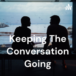 Podcast thumbnail for Keeping The Conversation Going