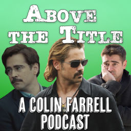 Podcast thumbnail for Above the Title: A Colin Farrell Podcast