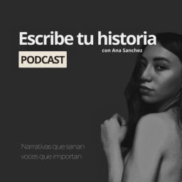 Podcast thumbnail for Escribe tu historia con Ana Sanchez