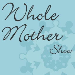 Podcast thumbnail for Whole Mother Show – Whole Mother