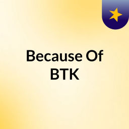 Podcast thumbnail for Because Of BTK