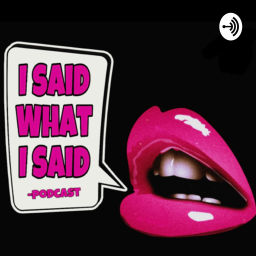 Podcast thumbnail for I said what I said Podcast