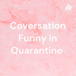 Podcast thumbnail for Coversation Funny in Quarantine