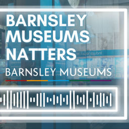 Podcast thumbnail for Barnsley Museums Natters