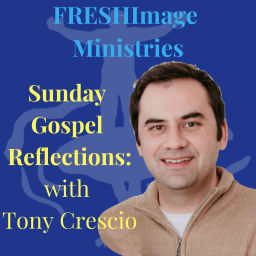 Podcast thumbnail for FRESHImage Sunday Gospel Reflections with Tony Crescio