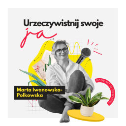 Podcast thumbnail for Urzeczywistnij swoje JA! Podcast Marty Iwanowskiej - Polkowskiej