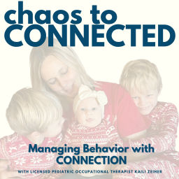 Podcast thumbnail for Chaos to Connected - Helping Parents Navigate Challenging Behavior with Connection; motherhood, toddler tantrum, behavior, conscious parenting, gentle parenting, pediatric occupational therapy